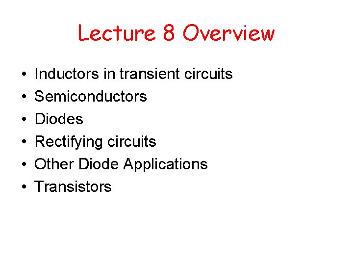Lecture 8 Overview • • • Inductors in transient circuits Semiconductors Diodes Rectifying circuits