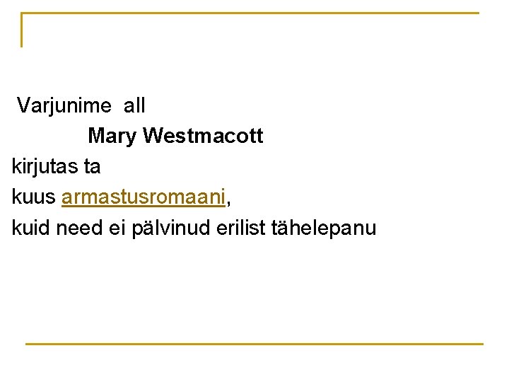 Varjunime all Mary Westmacott kirjutas ta kuus armastusromaani, kuid need ei pälvinud erilist tähelepanu