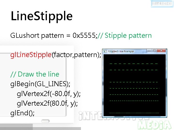 Line. Stipple GLushort pattern = 0 x 5555; // Stipple pattern gl. Line. Stipple(factor,