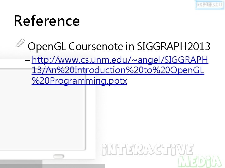 Reference Open. GL Coursenote in SIGGRAPH 2013 – http: //www. cs. unm. edu/~angel/SIGGRAPH 13/An%20