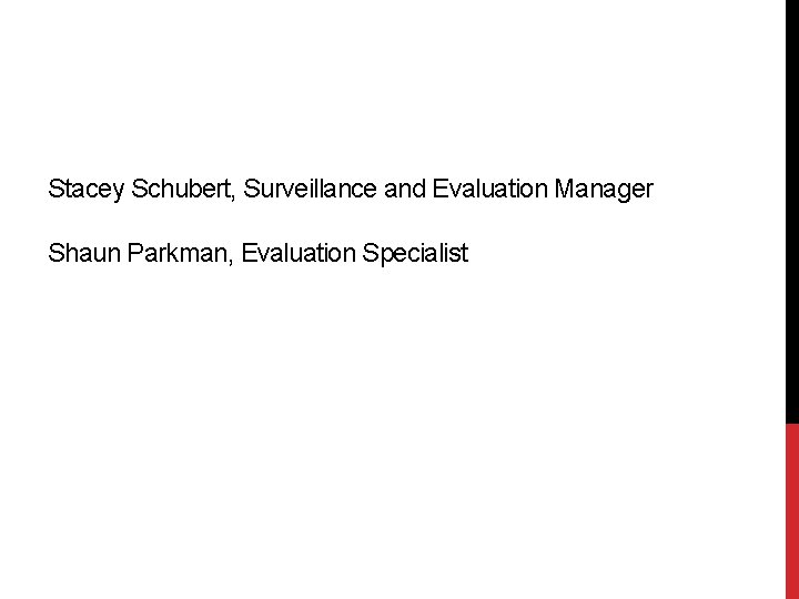 Stacey Schubert, Surveillance and Evaluation Manager Shaun Parkman, Evaluation Specialist 