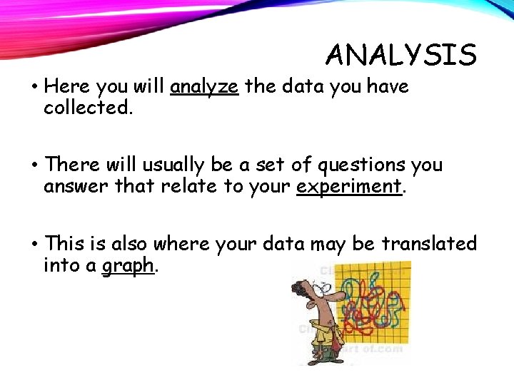 ANALYSIS • Here you will analyze the data you have collected. • There will