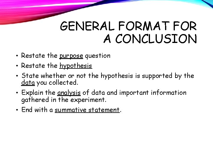 GENERAL FORMAT FOR A CONCLUSION • Restate the purpose question • Restate the hypothesis