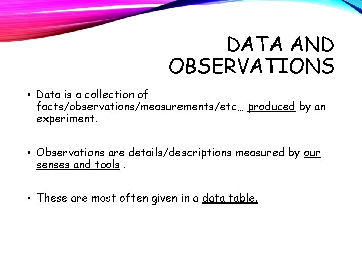 DATA AND OBSERVATIONS • Data is a collection of facts/observations/measurements/etc… produced by an experiment.