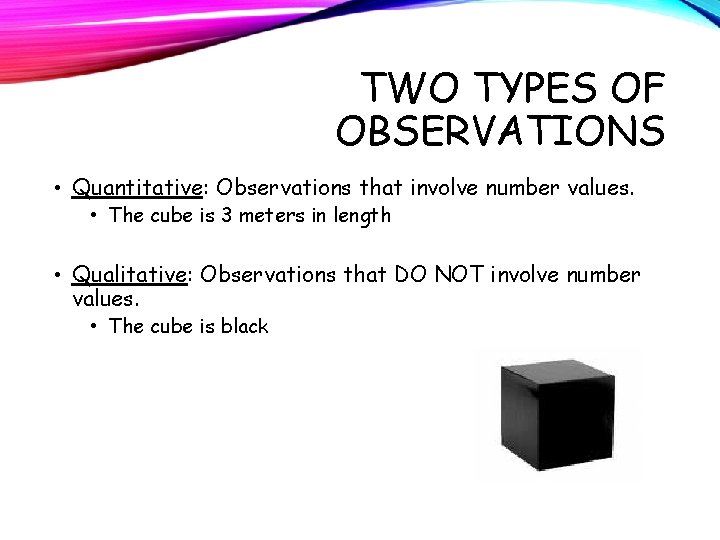 TWO TYPES OF OBSERVATIONS • Quantitative: Observations that involve number values. • The cube