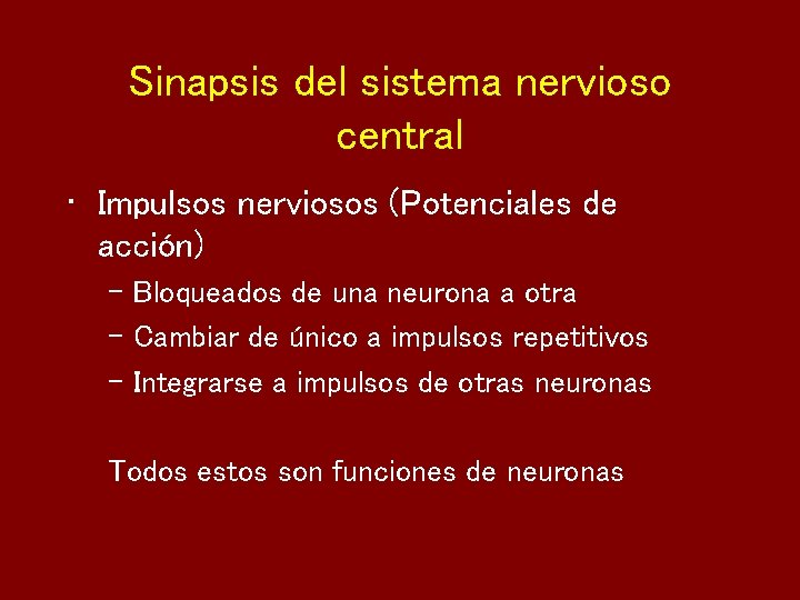 Sinapsis del sistema nervioso central • Impulsos nerviosos (Potenciales de acción) – Bloqueados de