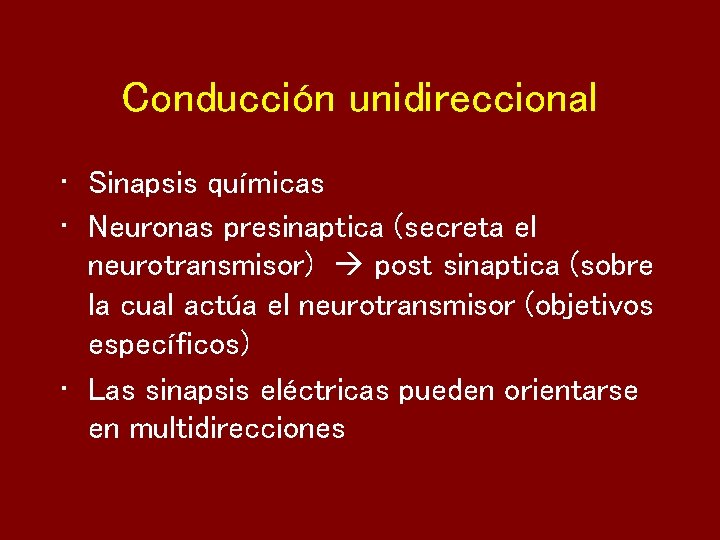 Conducción unidireccional • Sinapsis químicas • Neuronas presinaptica (secreta el neurotransmisor) post sinaptica (sobre