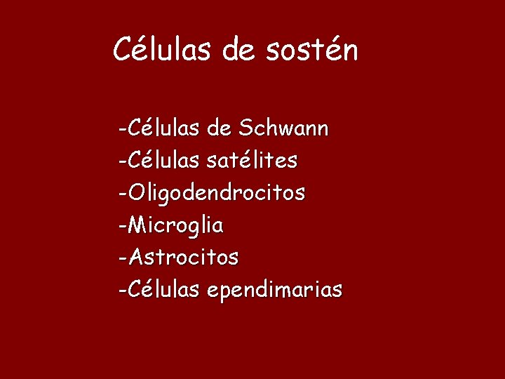 Células de sostén -Células de Schwann -Células satélites -Oligodendrocitos -Microglia -Astrocitos -Células ependimarias 