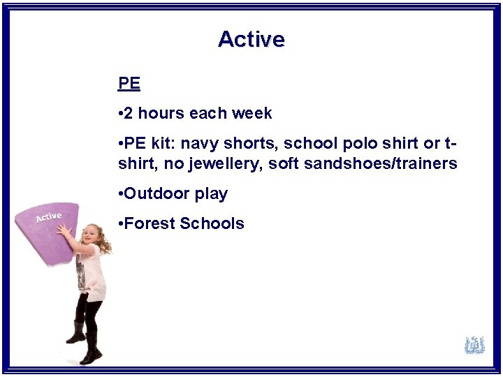 Active PE • 2 hours each week • PE kit: navy shorts, school polo