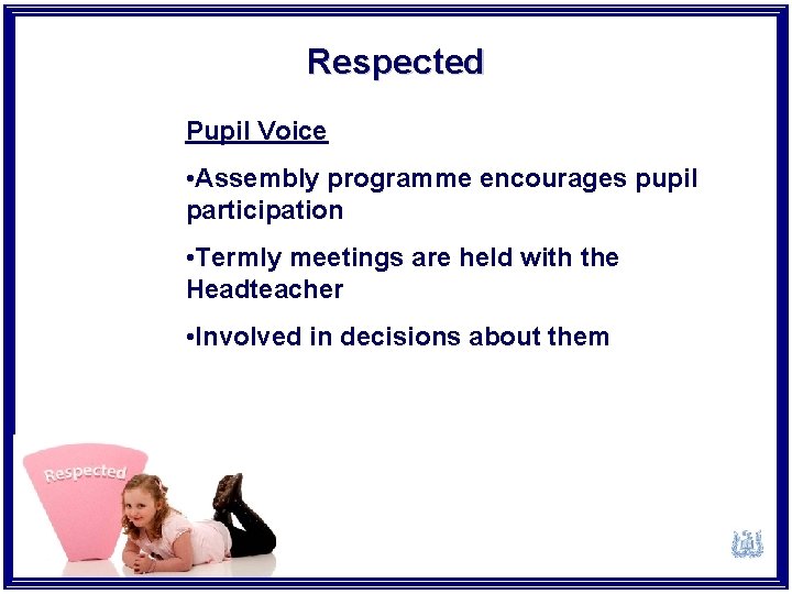 Respected Pupil Voice • Assembly programme encourages pupil participation • Termly meetings are held