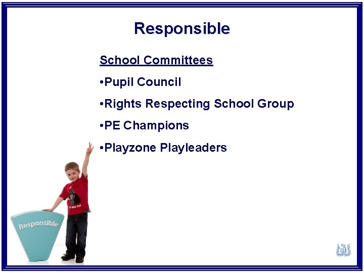 Responsible School Committees • Pupil Council • Rights Respecting School Group • PE Champions