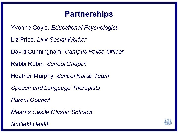 Partnerships Yvonne Coyle, Educational Psychologist Liz Price, Link Social Worker David Cunningham, Campus Police