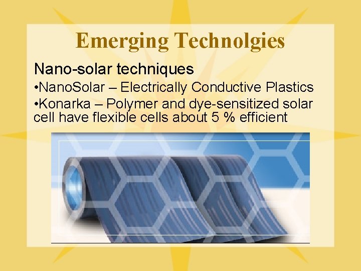 Emerging Technolgies Nano-solar techniques • Nano. Solar – Electrically Conductive Plastics • Konarka –