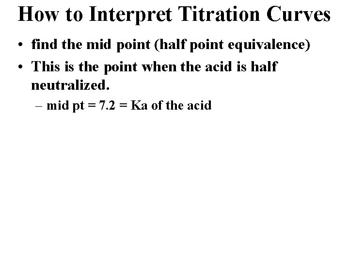 How to Interpret Titration Curves • find the mid point (half point equivalence) •