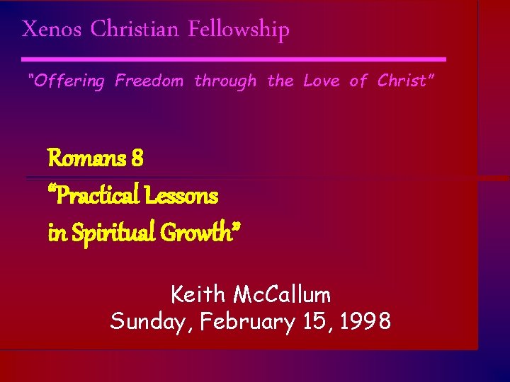 Xenos Christian Fellowship “Offering Freedom through the Love of Christ” Romans 8 “Practical Lessons
