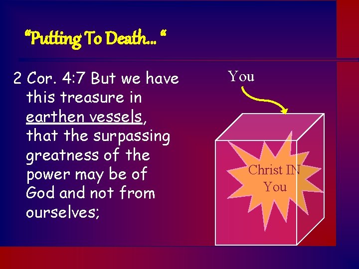 “Putting To Death… “ 2 Cor. 4: 7 But we have this treasure in