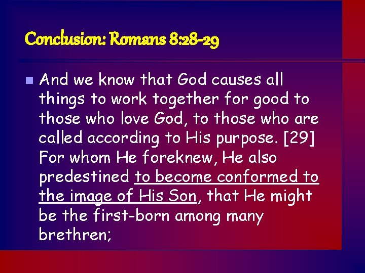 Conclusion: Romans 8: 28 -29 n And we know that God causes all things
