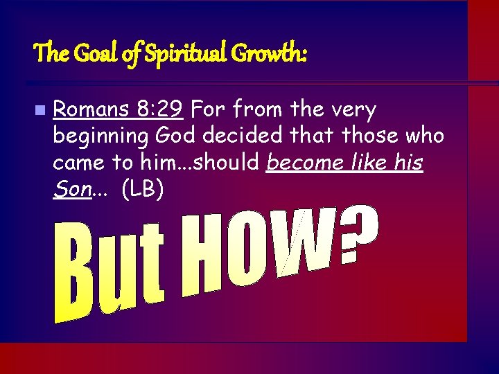 The Goal of Spiritual Growth: n Romans 8: 29 For from the very beginning