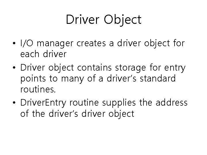 Driver Object • I/O manager creates a driver object for each driver • Driver