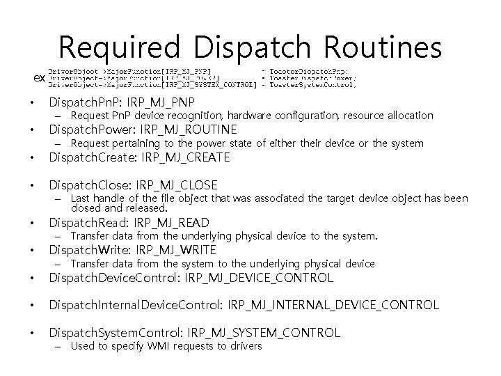 Required Dispatch Routines ex • Dispatch. Pn. P: IRP_MJ_PNP • Dispatch. Power: IRP_MJ_ROUTINE •