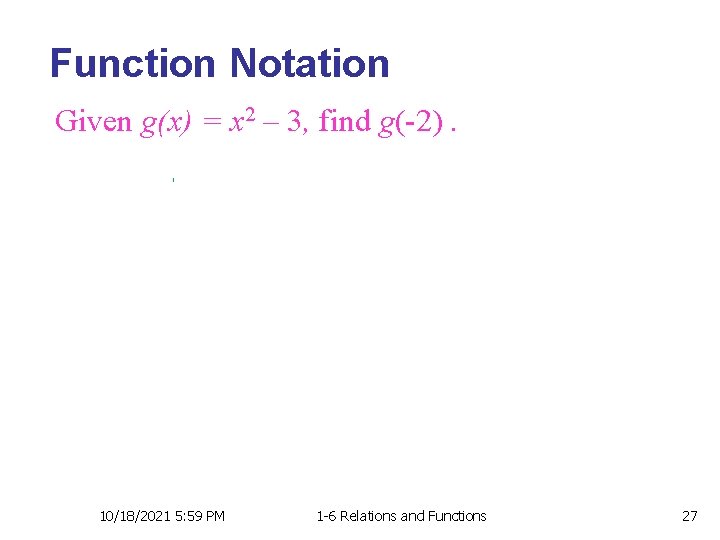 Function Notation Given g(x) = x 2 – 3, find g(-2). 1 10/18/2021 5: