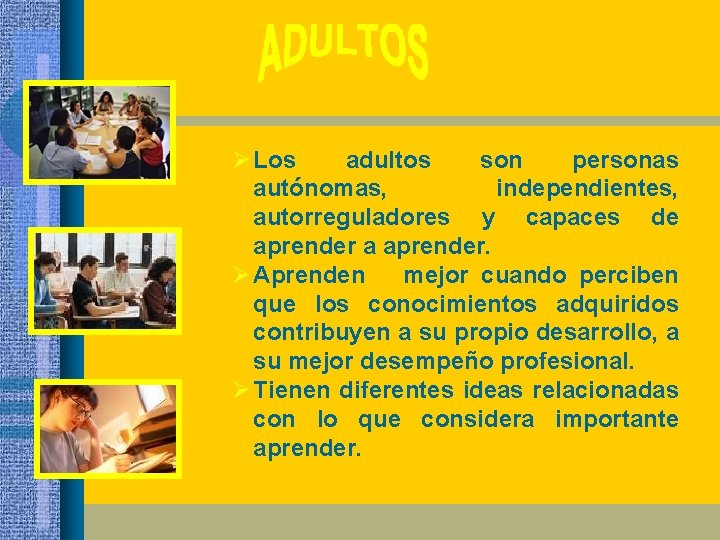 Ø Los adultos son personas autónomas, independientes, autorreguladores y capaces de aprender a aprender.