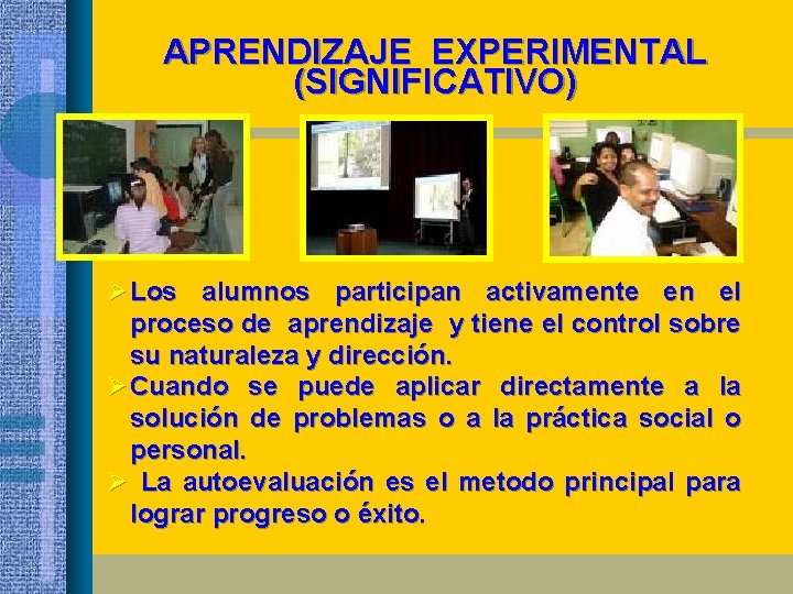 APRENDIZAJE EXPERIMENTAL (SIGNIFICATIVO) Ø Los alumnos participan activamente en el proceso de aprendizaje y