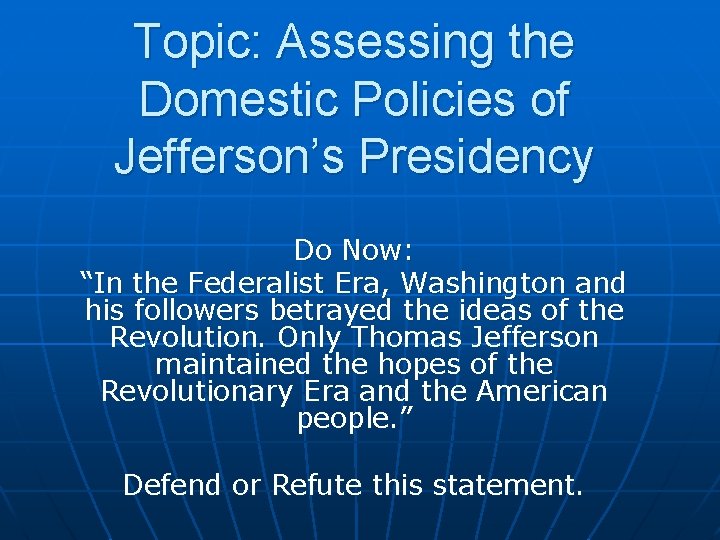 Topic: Assessing the Domestic Policies of Jefferson’s Presidency Do Now: “In the Federalist Era,