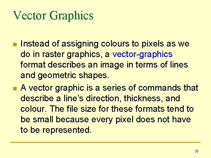 Vector Graphics n n Instead of assigning colours to pixels as we do in