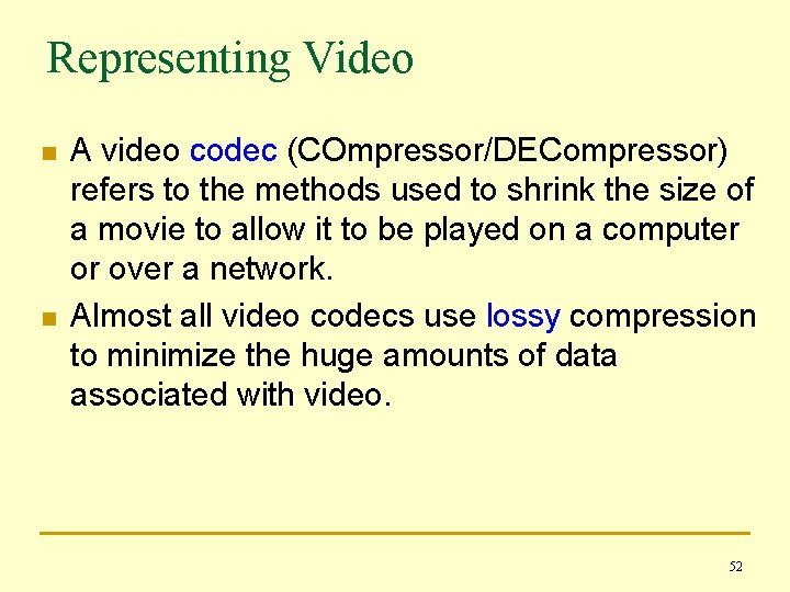 Representing Video n n A video codec (COmpressor/DECompressor) refers to the methods used to