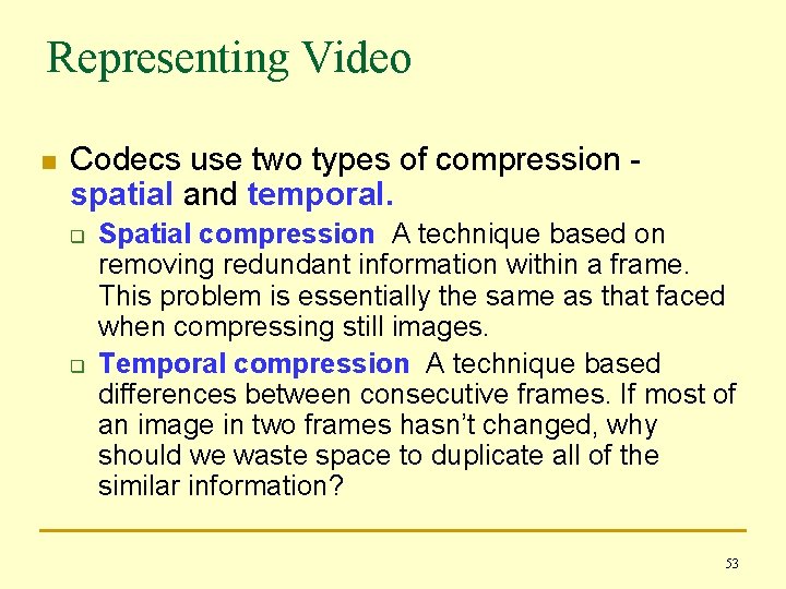 Representing Video n Codecs use two types of compression spatial and temporal. q q