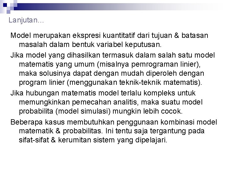 Lanjutan… Model merupakan ekspresi kuantitatif dari tujuan & batasan masalah dalam bentuk variabel keputusan.