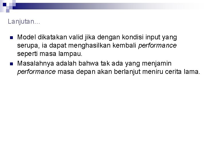 Lanjutan… n n Model dikatakan valid jika dengan kondisi input yang serupa, ia dapat