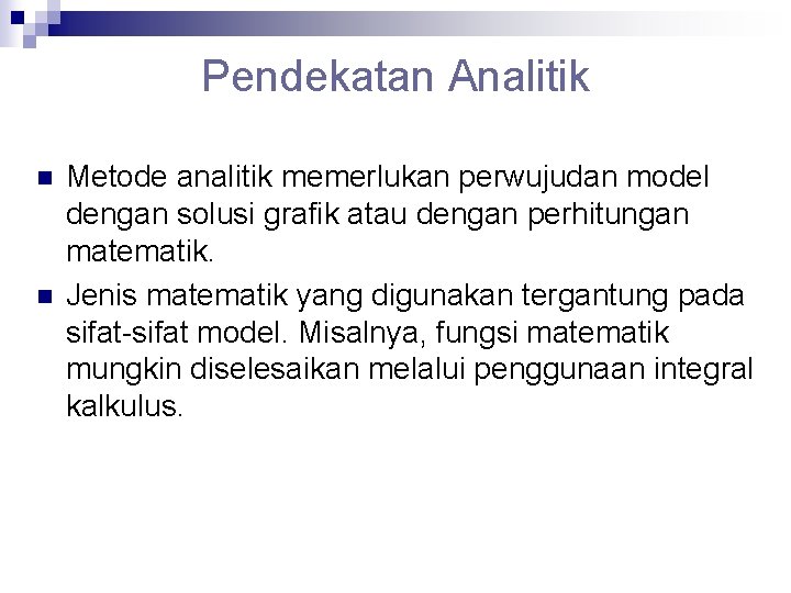 Pendekatan Analitik n n Metode analitik memerlukan perwujudan model dengan solusi grafik atau dengan