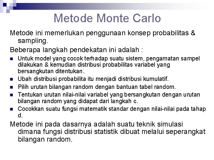 Metode Monte Carlo Metode ini memerlukan penggunaan konsep probabilitas & sampling. Beberapa langkah pendekatan