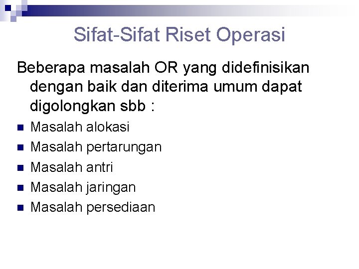 Sifat-Sifat Riset Operasi Beberapa masalah OR yang didefinisikan dengan baik dan diterima umum dapat