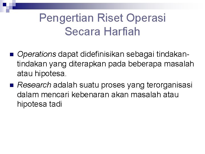 Pengertian Riset Operasi Secara Harfiah n n Operations dapat didefinisikan sebagai tindakan yang diterapkan