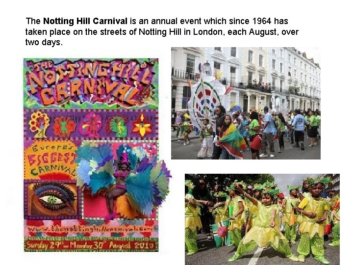 The Notting Hill Carnival is an annual event which since 1964 has taken place
