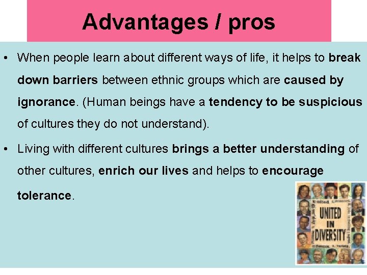 Advantages / pros • When people learn about different ways of life, it helps