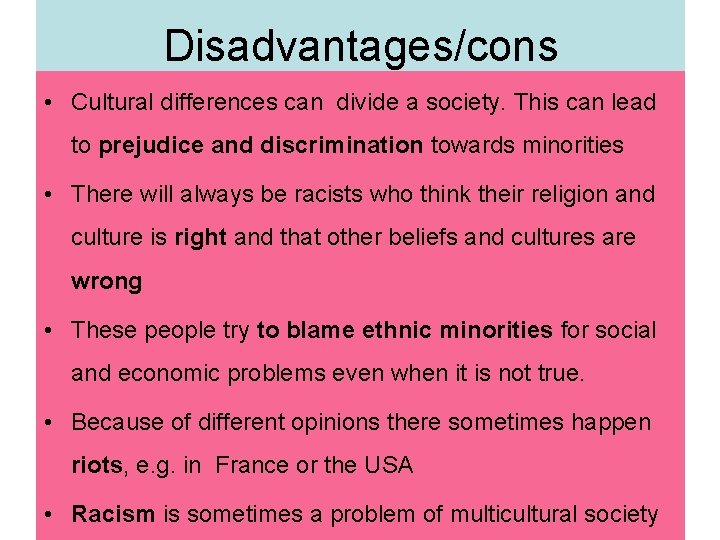 Disadvantages/cons • Cultural differences can divide a society. This can lead to prejudice and