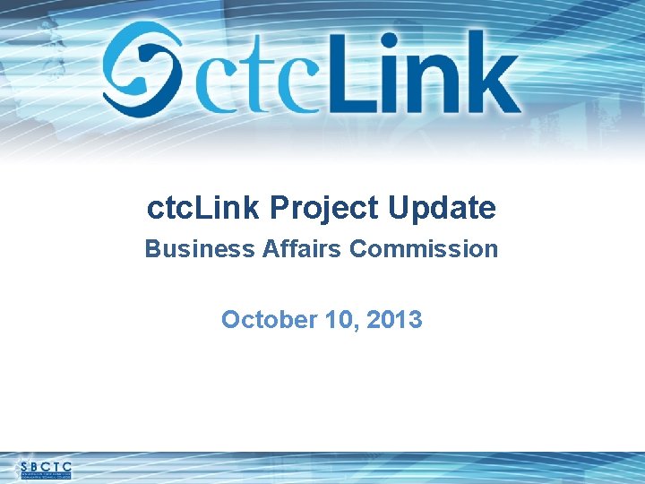 ctc. Link Project Update Business Affairs Commission October 10, 2013 