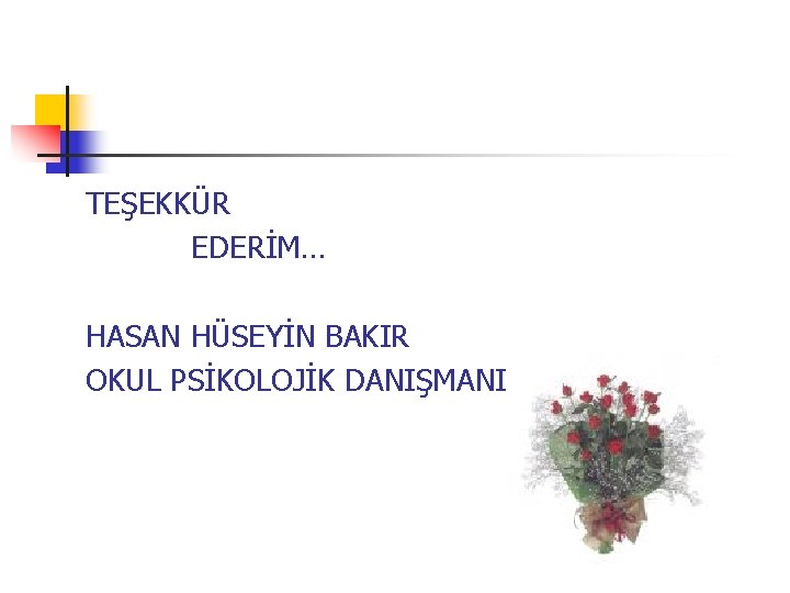 TEŞEKKÜR EDERİM… HASAN HÜSEYİN BAKIR OKUL PSİKOLOJİK DANIŞMANI 