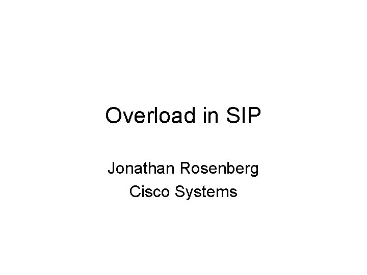 Overload in SIP Jonathan Rosenberg Cisco Systems 