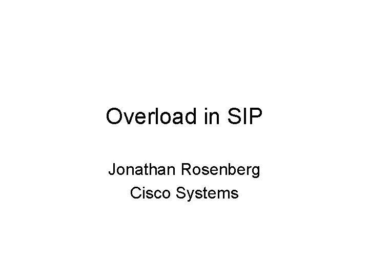 Overload in SIP Jonathan Rosenberg Cisco Systems 