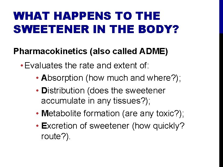 WHAT HAPPENS TO THE SWEETENER IN THE BODY? Pharmacokinetics (also called ADME) • Evaluates