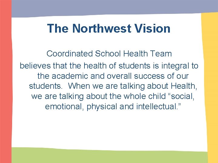 The Northwest Vision Coordinated School Health Team believes that the health of students is