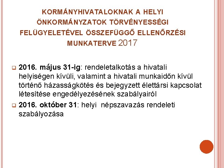 KORMÁNYHIVATALOKNAK A HELYI ÖNKORMÁNYZATOK TÖRVÉNYESSÉGI FELÜGYELETÉVEL ÖSSZEFÜGGŐ ELLENŐRZÉSI MUNKATERVE 2017 2016. május 31 -ig: