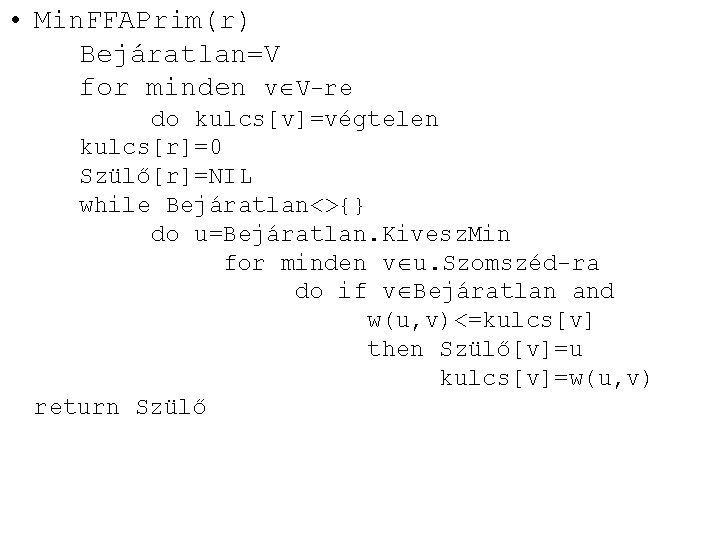  • Min. FFAPrim(r) Bejáratlan=V for minden vÎV-re do kulcs[v]=végtelen kulcs[r]=0 Szülő[r]=NIL while Bejáratlan<>{}