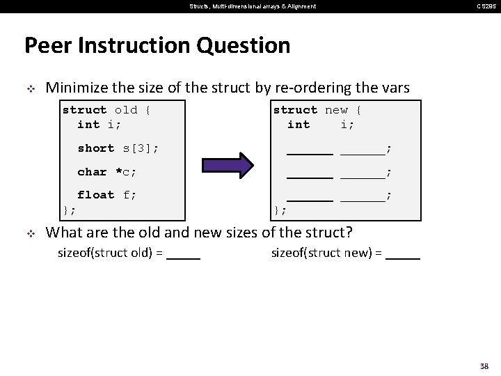 Structs, Multi-dimensional arrays & Alignment CS 295 Peer Instruction Question v Minimize the size