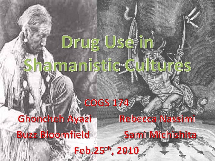 Drug Use in Shamanistic Cultures COGS 174 Ghoncheh Ayazi Rebecca Nassimi Buzz Bloomfield Sami